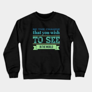 Be the change that you wish to see in the world motivational quotes on apparel Crewneck Sweatshirt